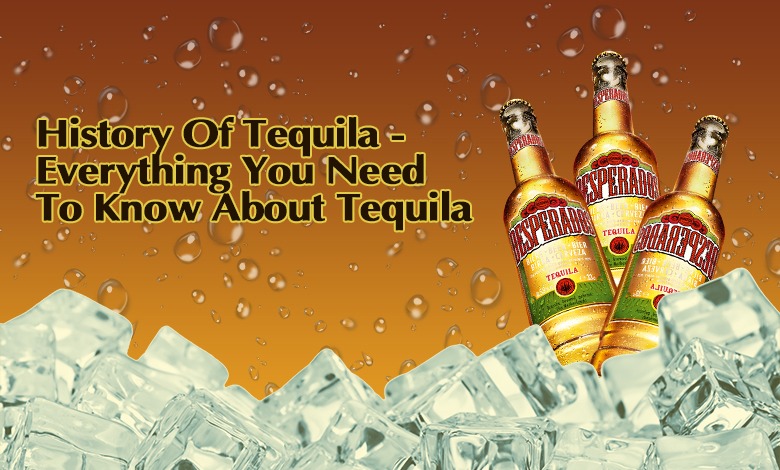 History Of Tequila - Everything You Need To Know About Tequila