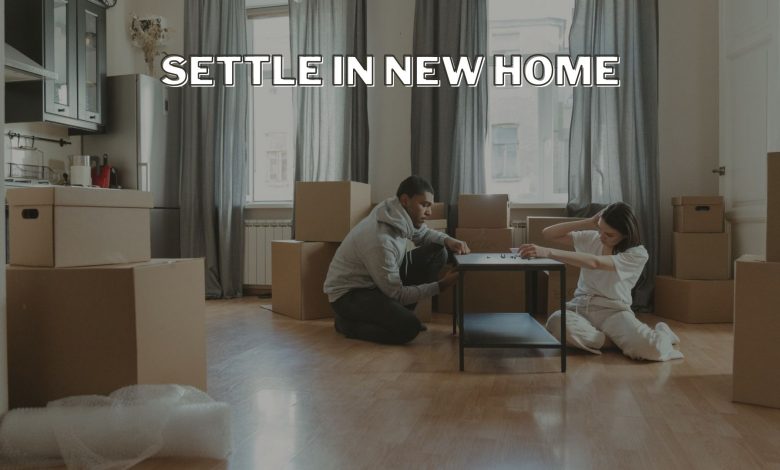 How to Settle in Your New Home