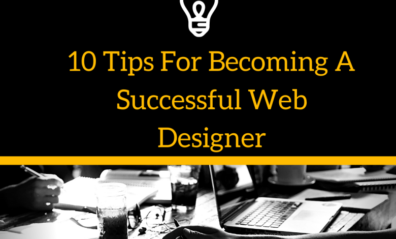 10 Tips For Becoming A Successful Web Designer