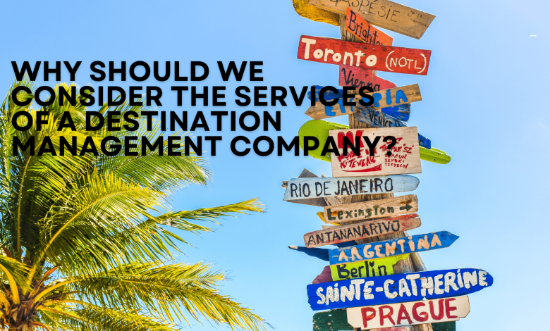 Why Should We Consider the Services of a Destination Management Company?