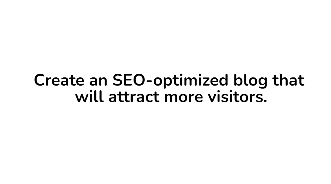 Create an SEO-optimized blog that will attract more visitors.